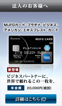 法人のお客様へ MUFGカード・プラチナ・ビジネス・ アメリカン・エキスプレス®・カード 新登場 ビジネスパートナーに、世界で頼れるこの一枚を。 年会費 21,000円(税込) 詳細はこちら ※ビジネスカードはご入会サンクスプレゼントの対象外です。