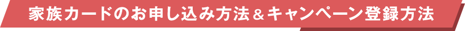 家族カードのお申し込み方法&キャンペーン登録方法