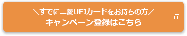 すでに三菱UFJカードをお持ちの方 キャンペーン登録はこちら 新しいタブやウィンドウで開く