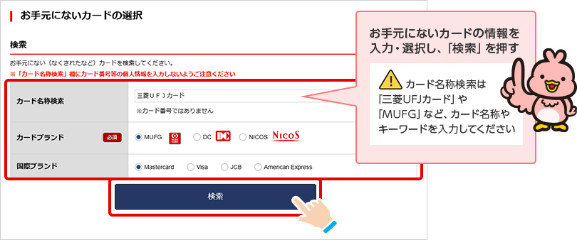 お手元にないカードの情報を入力・選択し、「検索」を押す カード名称検索は「三菱UFJカード」や「MUFG」など、カード名称やキーワードを入力してください