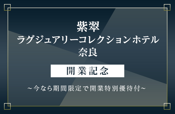 紫翠 ラグジュアリーコレクションホテル 奈良 開業記念 ～今なら期間限定で開業特別優待付～